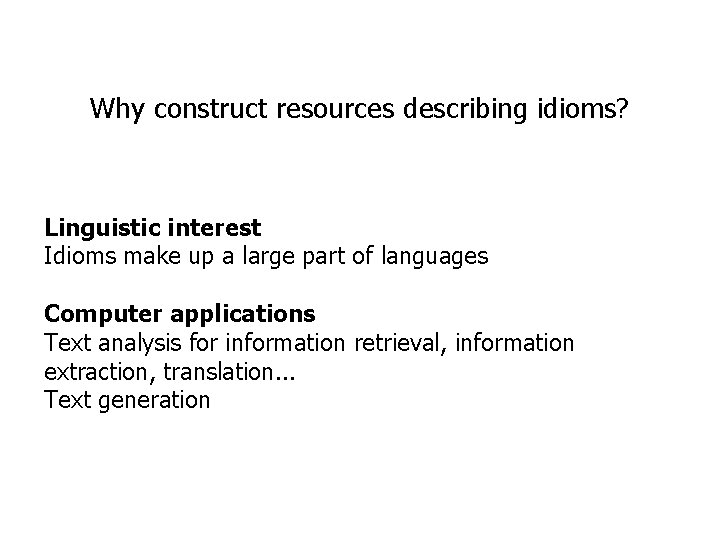 Why construct resources describing idioms? Linguistic interest Idioms make up a large part of