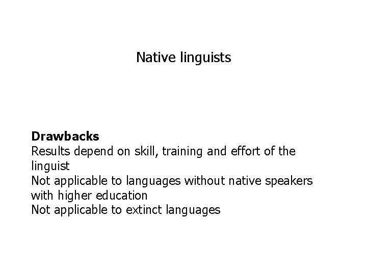 Native linguists Drawbacks Results depend on skill, training and effort of the linguist Not