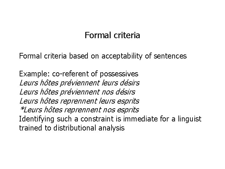 Formal criteria based on acceptability of sentences Example: co-referent of possessives Leurs hôtes préviennent
