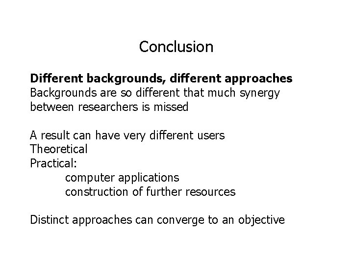 Conclusion Different backgrounds, different approaches Backgrounds are so different that much synergy between researchers