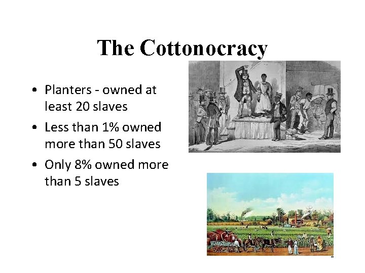 The Cottonocracy • Planters - owned at least 20 slaves • Less than 1%