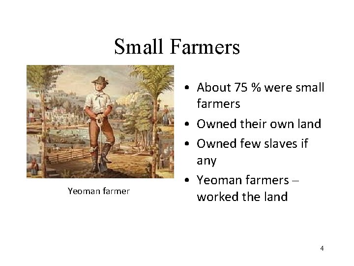 Small Farmers Yeoman farmer • About 75 % were small farmers • Owned their