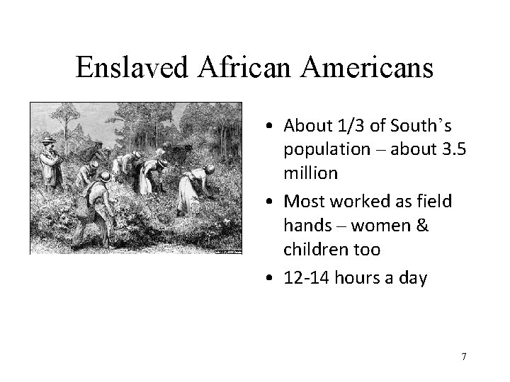 Enslaved African Americans • About 1/3 of South’s population – about 3. 5 million