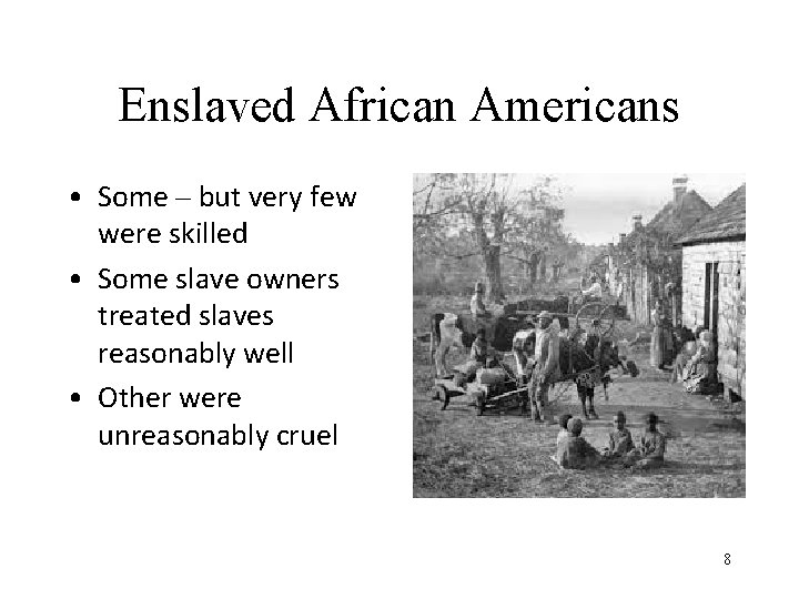 Enslaved African Americans • Some – but very few were skilled • Some slave