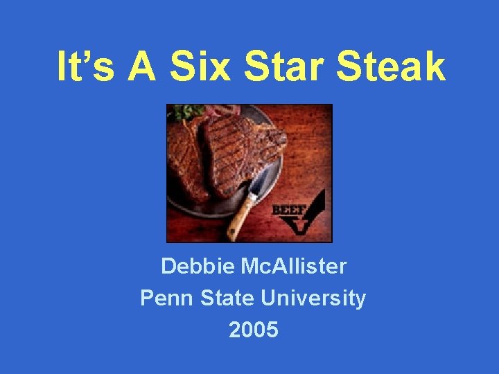 It’s A Six Star Steak Debbie Mc. Allister Penn State University 2005 