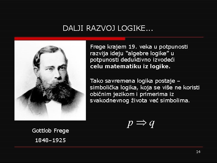 DALJI RAZVOJ LOGIKE. . . Frege krajem 19. veka u potpunosti razvija ideju “algebre