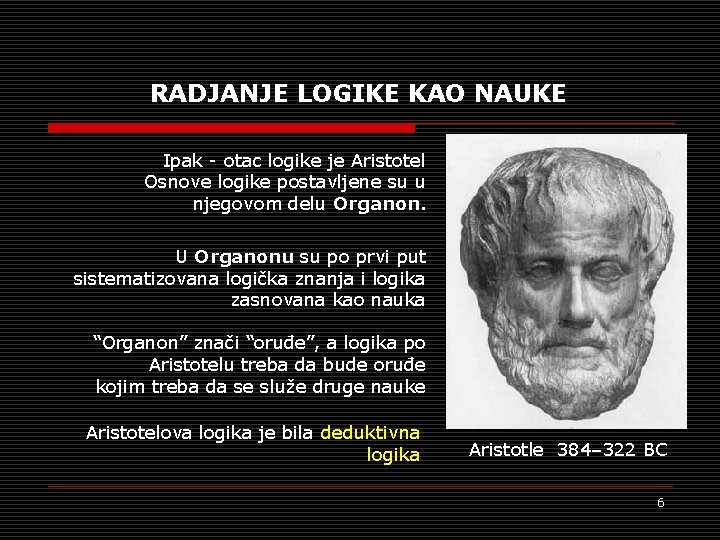 RADJANJE LOGIKE KAO NAUKE Ipak - otac logike je Aristotel Osnove logike postavljene su