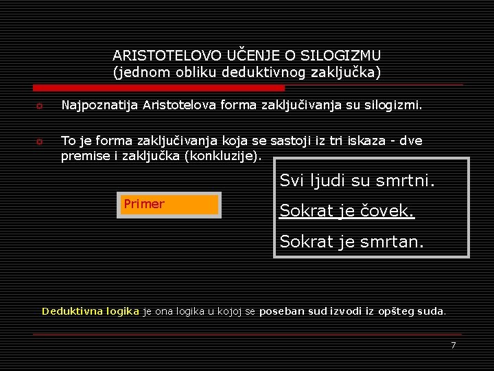 ARISTOTELOVO UČENJE O SILOGIZMU (jednom obliku deduktivnog zaključka) ° ° Najpoznatija Aristotelova forma zaključivanja