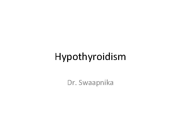 Hypothyroidism Dr. Swaapnika 