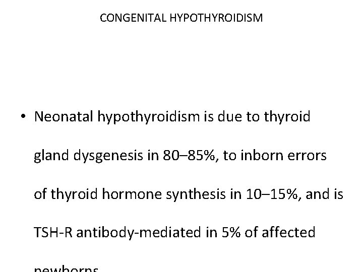 CONGENITAL HYPOTHYROIDISM • Neonatal hypothyroidism is due to thyroid gland dysgenesis in 80– 85%,