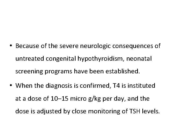  • Because of the severe neurologic consequences of untreated congenital hypothyroidism, neonatal screening