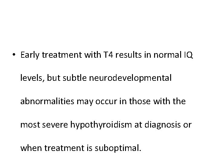  • Early treatment with T 4 results in normal IQ levels, but subtle