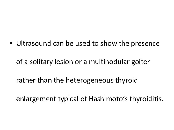  • Ultrasound can be used to show the presence of a solitary lesion