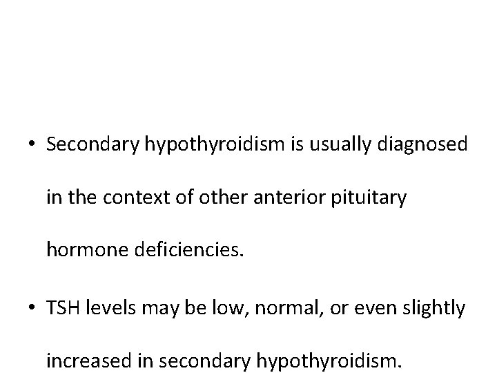  • Secondary hypothyroidism is usually diagnosed in the context of other anterior pituitary