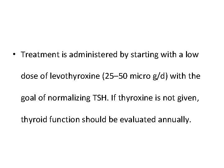  • Treatment is administered by starting with a low dose of levothyroxine (25–