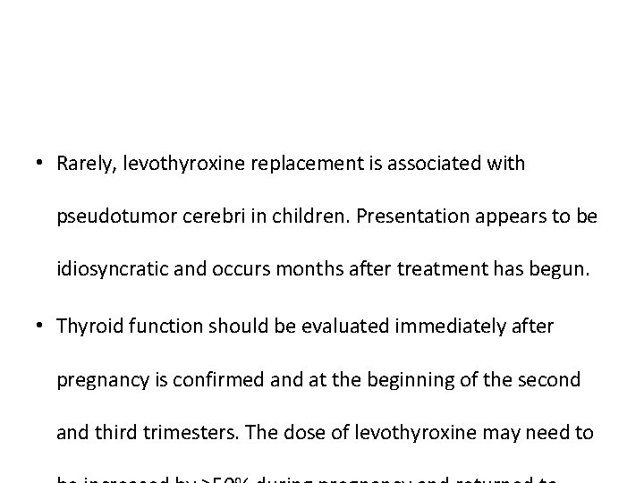  • Rarely, levothyroxine replacement is associated with pseudotumor cerebri in children. Presentation appears