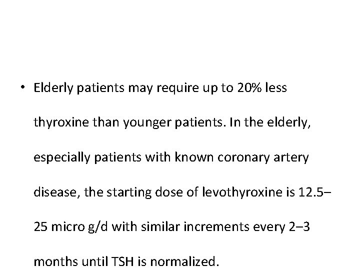  • Elderly patients may require up to 20% less thyroxine than younger patients.