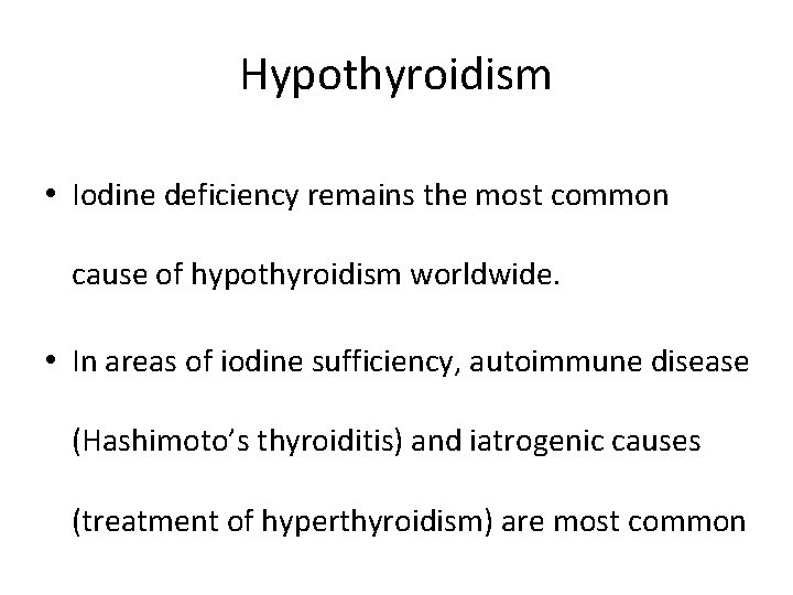 Hypothyroidism • Iodine deficiency remains the most common cause of hypothyroidism worldwide. • In