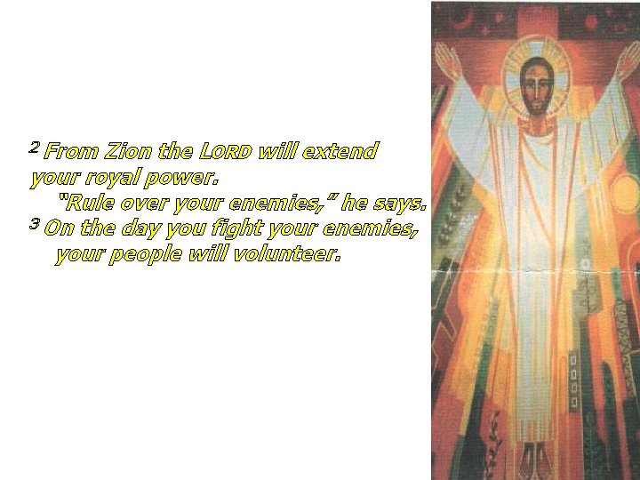 2 From Zion the LORD will extend your royal power. “Rule over your enemies,