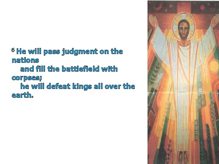 6 He will pass judgment on the nations and fill the battlefield with corpses;