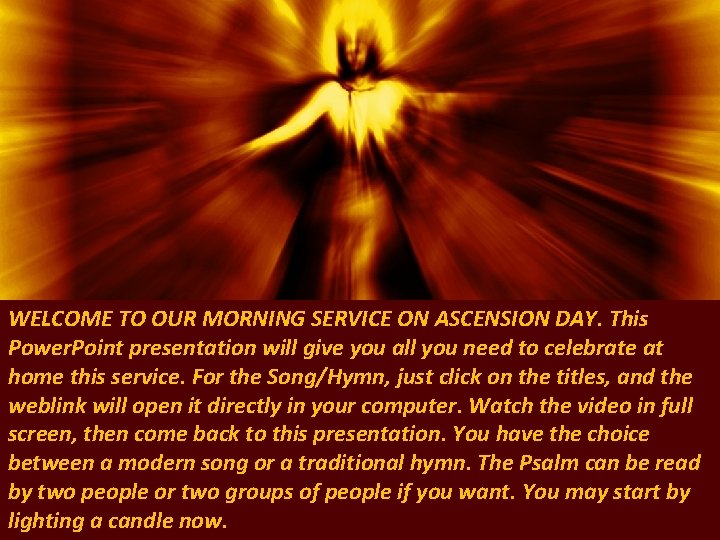 WELCOME TO OUR MORNING SERVICE ON ASCENSION DAY. This Power. Point presentation will give