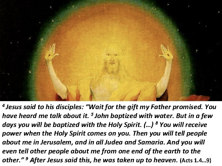 4 Jesus said to his disciples: “Wait for the gift my Father promised. You