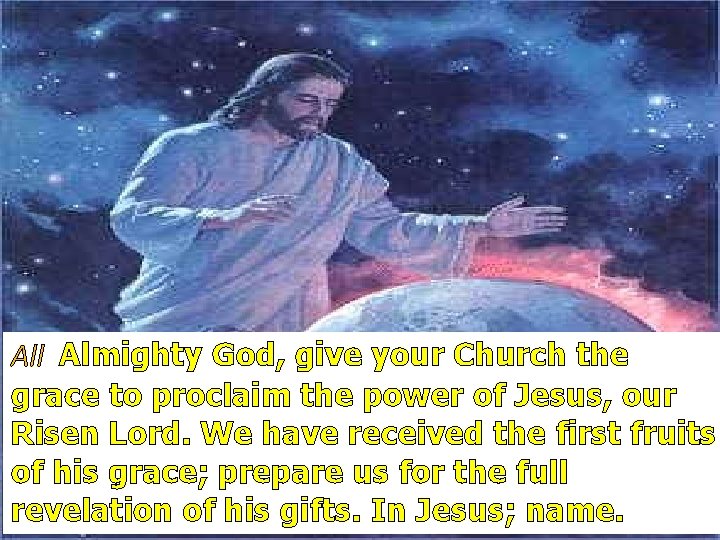 All Almighty God, give your Church the grace to proclaim the power of Jesus,