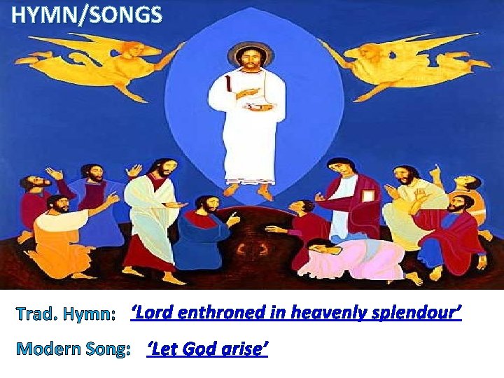 HYMN/SONGS Trad. Hymn: ‘Lord enthroned in heavenly splendour’ Modern Song: ‘Let God arise’ 