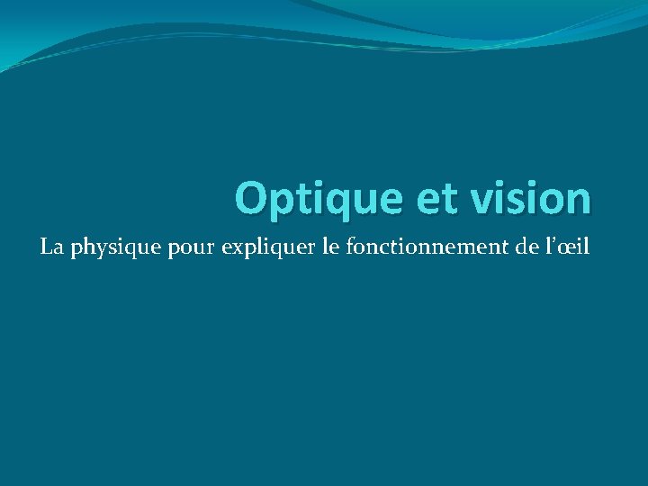 Optique et vision La physique pour expliquer le fonctionnement de l’œil 