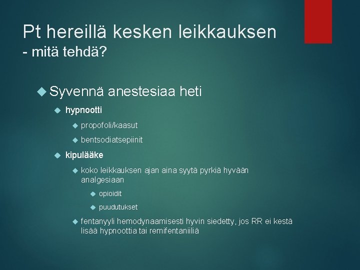 Pt hereillä kesken leikkauksen - mitä tehdä? Syvennä anestesiaa heti hypnootti propofoli/kaasut bentsodiatsepiinit kipulääke