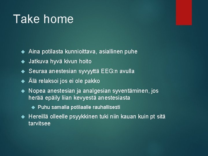 Take home Aina potilasta kunnioittava, asiallinen puhe Jatkuva hyvä kivun hoito Seuraa anestesian syvyyttä