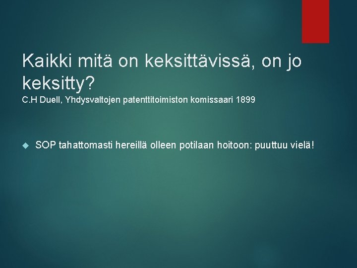 Kaikki mitä on keksittävissä, on jo keksitty? C. H Duell, Yhdysvaltojen patenttitoimiston komissaari 1899