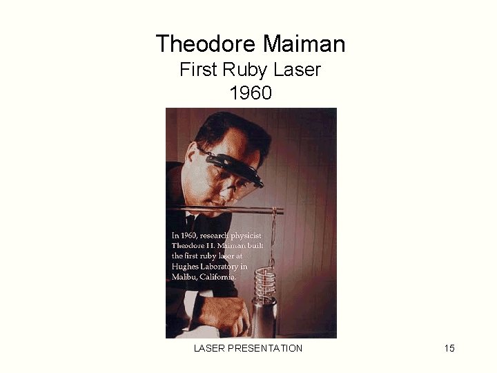 Theodore Maiman First Ruby Laser 1960 LASER PRESENTATION 15 Theodore Maiman First Ruby Laser 1960 LASER PRESENTATION 15