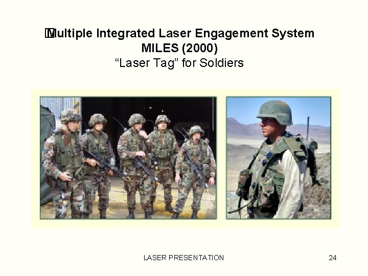 � Multiple Integrated Laser Engagement System MILES (2000) “Laser Tag” for Soldiers LASER PRESENTATION � Multiple Integrated Laser Engagement System MILES (2000) “Laser Tag” for Soldiers LASER PRESENTATION