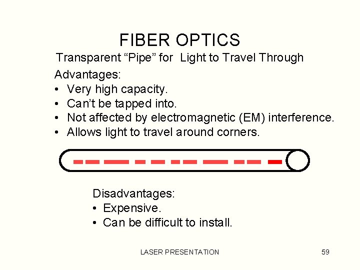 FIBER OPTICS Transparent “Pipe” for Light to Travel Through Advantages: • Very high capacity.