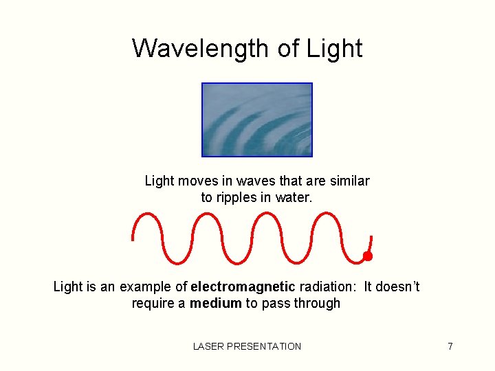 Wavelength of Light moves in waves that are similar to ripples in water. Light