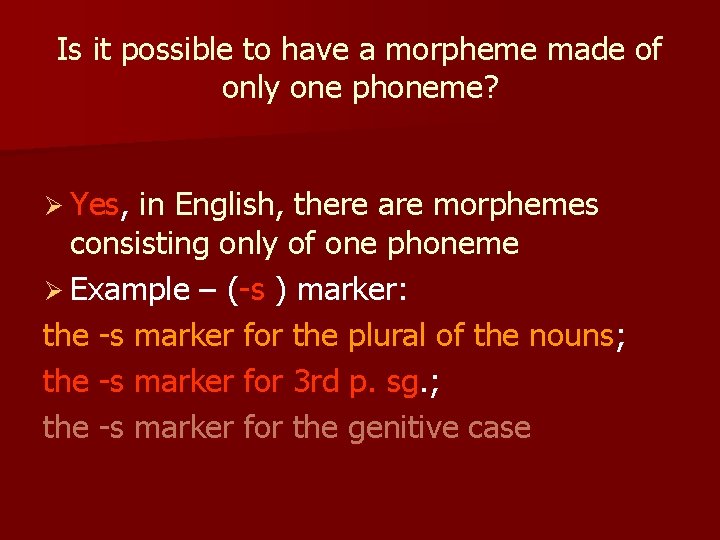 Is it possible to have a morpheme made of only one phoneme? Ø Yes,