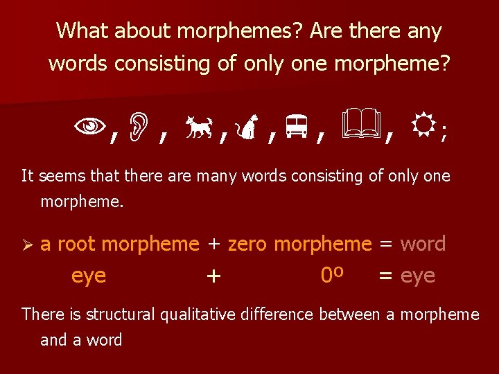 What about morphemes? Are there any words consisting of only one morpheme? , ,
