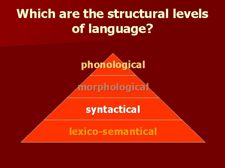 Which are the structural levels of language? phonological morphological syntactical lexico-semantical 