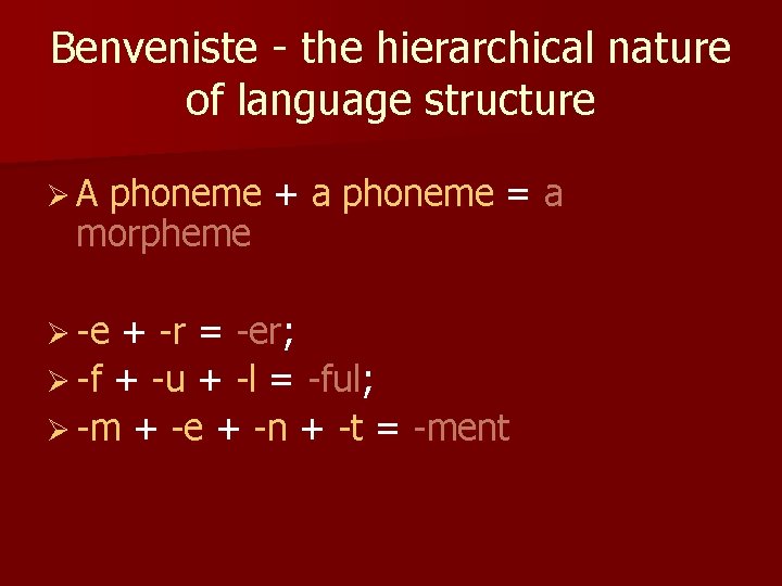 Benveniste - the hierarchical nature of language structure ØA phoneme + a phoneme =