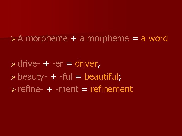 ØA morpheme + a morpheme = a word Ø drive- + -er = driver,