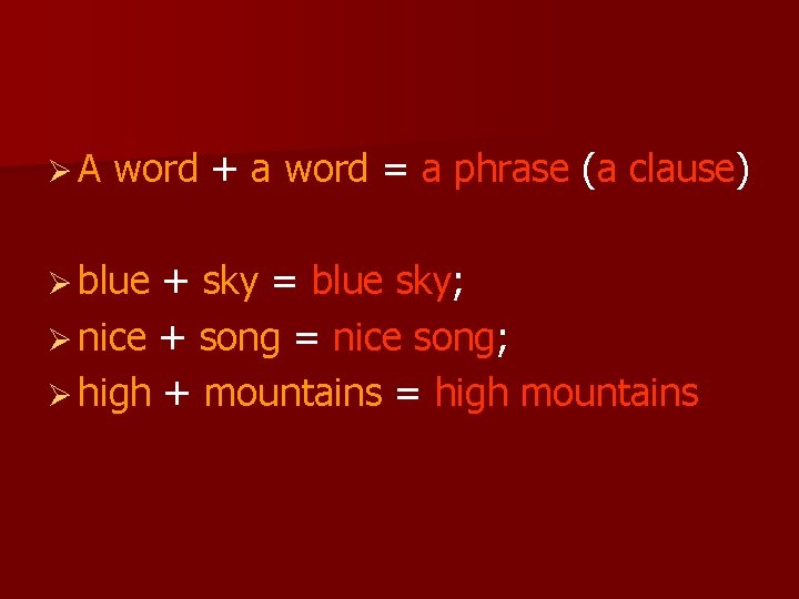 ØA word + a word = a phrase (a clause) Ø blue + sky