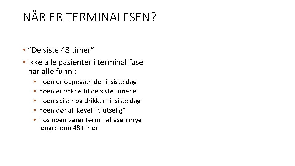 NÅR ER TERMINALFSEN? • ”De siste 48 timer” • Ikke alle pasienter i terminal