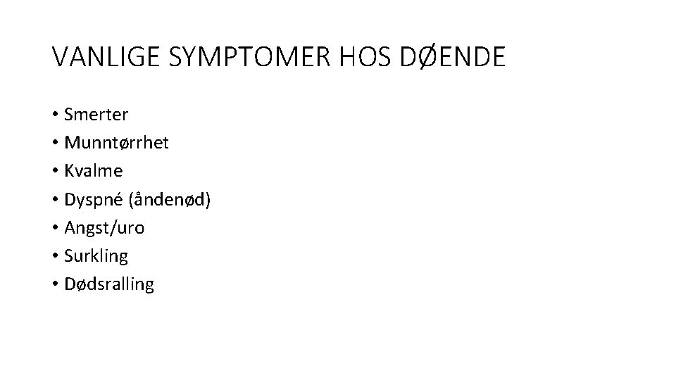 VANLIGE SYMPTOMER HOS DØENDE • Smerter • Munntørrhet • Kvalme • Dyspné (åndenød) •