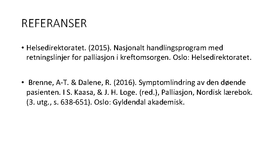 REFERANSER • Helsedirektoratet. (2015). Nasjonalt handlingsprogram med retningslinjer for palliasjon i kreftomsorgen. Oslo: Helsedirektoratet.