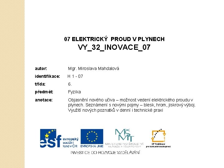 07 ELEKTRICKÝ PROUD V PLYNECH VY_32_INOVACE_07 autor: Mgr. Miroslava Mahdalová identifikace: H 1 -