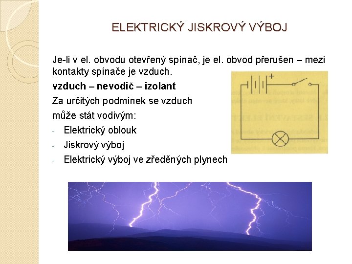 ELEKTRICKÝ JISKROVÝ VÝBOJ Je-li v el. obvodu otevřený spínač, je el. obvod přerušen –