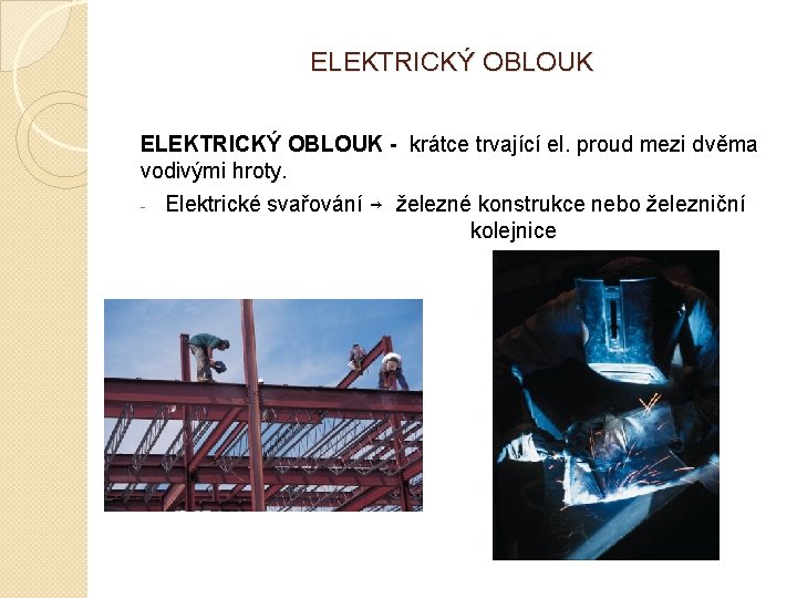 ELEKTRICKÝ OBLOUK - krátce trvající el. proud mezi dvěma vodivými hroty. - Elektrické svařování
