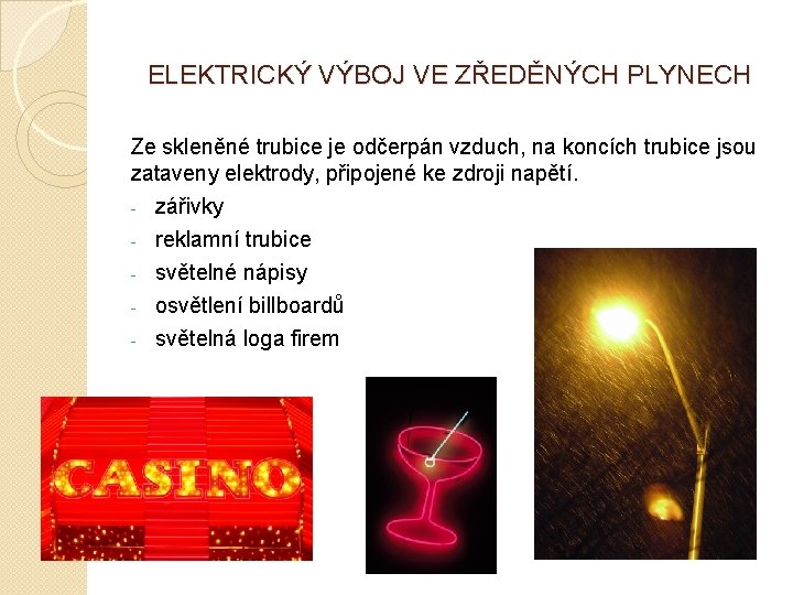 ELEKTRICKÝ VÝBOJ VE ZŘEDĚNÝCH PLYNECH Ze skleněné trubice je odčerpán vzduch, na koncích trubice