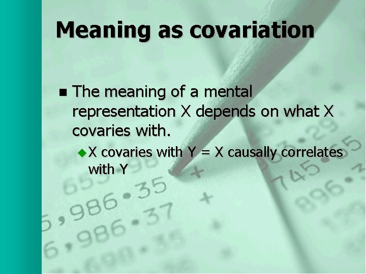 Meaning as covariation n The meaning of a mental representation X depends on what